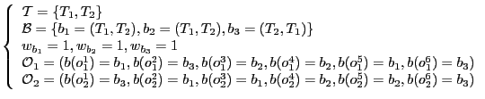 $\left\lbrace\begin{array}{l}
\mathcal{T} = \lbrace T_{1}, T_{2} \rbrace
\\
...
...2}^{4}) = b_{2}, b(o_{2}^{5}) = b_{2}, b(o_{2}^{6}) = b_{3})
\end{array}\right.$